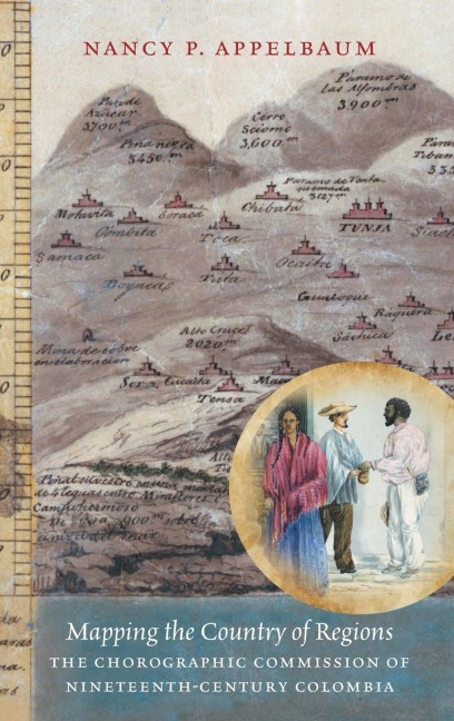 Mapping the Country of Regions: The Chorographic Commission of Nineteenth-Century Colombia