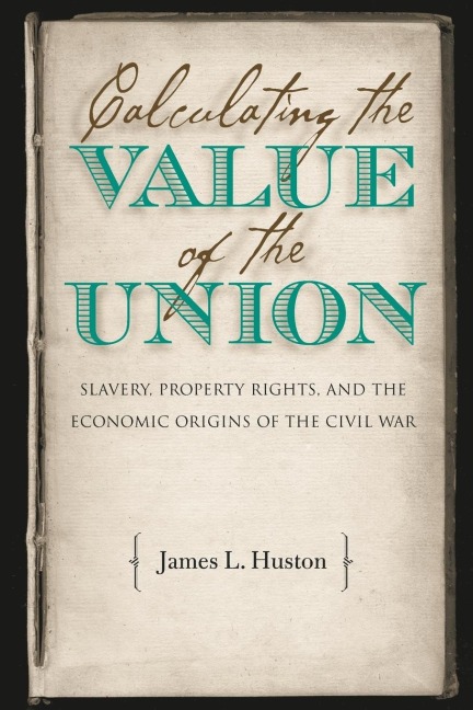 Calculating the Value of the Union: Slavery, Property Rights, and the Economic Origins of the Civil War