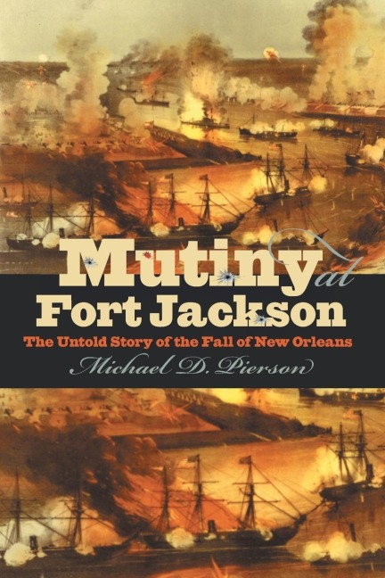 Mutiny at Fort Jackson: The Untold Story of the Fall of New Orleans
