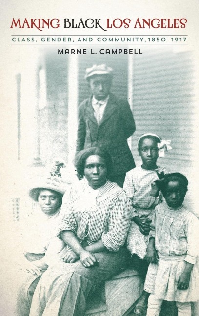 Making Black Los Angeles: Class, Gender, and Community, 1850-1917