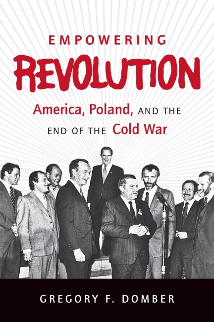 Empowering Revolution: America, Poland, and the End of the Cold War