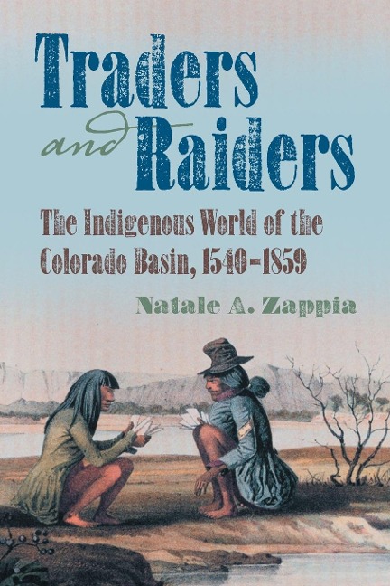 Traders and Raiders: The Indigenous World of the Colorado Basin, 1540-1859