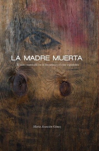 La madre muerta el mito matricida en la literatura y el cine españoles