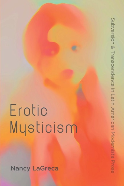 Erotic Mysticism Subversion and Transcendence in Latin American Modernista Prose