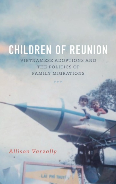 Children of Reunion: Vietnamese Adoptions and the Politics of Family Migrations