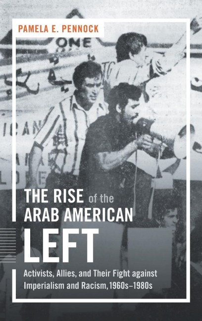 The Rise of the Arab American Left: Activists, Allies, and Their Fight against Imperialism and Racism, 1960s-1980s