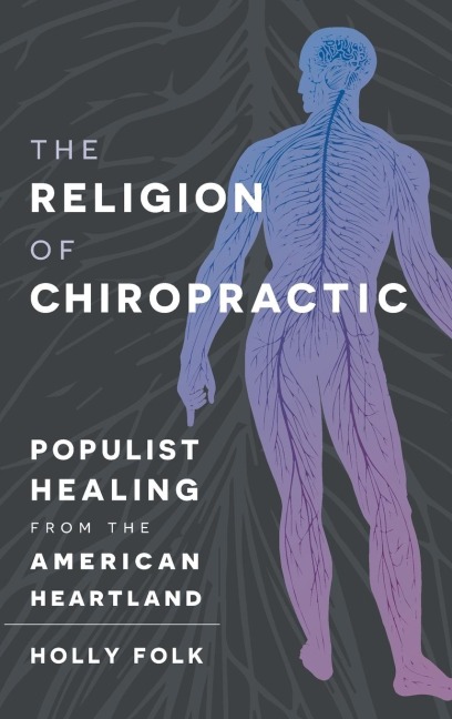 The Religion of Chiropractic: Populist Healing from the American Heartland