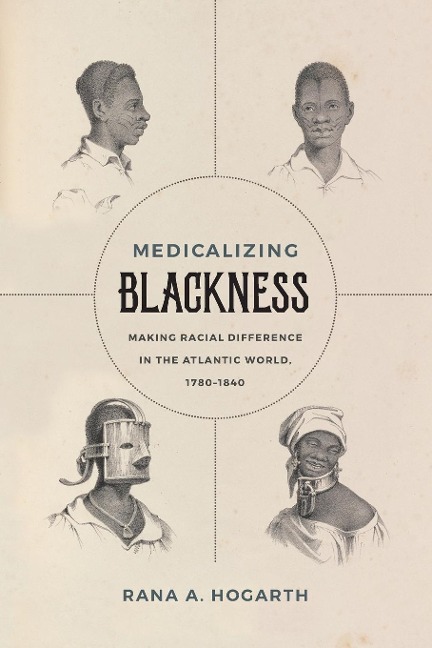Medicalizing Blackness: Making Racial Difference in the Atlantic World, 1780-1840
