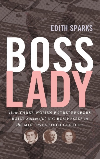 Boss Lady: How Three Women Entrepreneurs Built Successful Big Businesses in the Mid-Twentieth Century