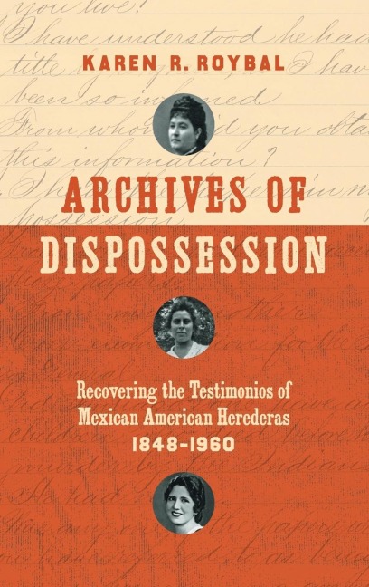 Archives of Dispossession: Recovering the Testimonios of Mexican American Herederas, 1848-1960