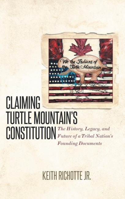 Claiming Turtle Mountains Constitution: The History, Legacy, and Future of a Tribal Nations Founding Documents