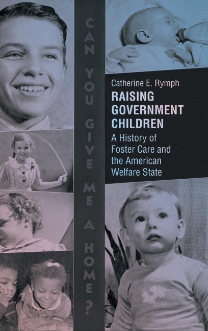 Raising Government Children: A History of Foster Care and the American Welfare State