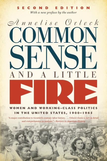 Common Sense and a Little Fire, Second Edition: Women and Working-Class Politics in the United States, 1900-1965