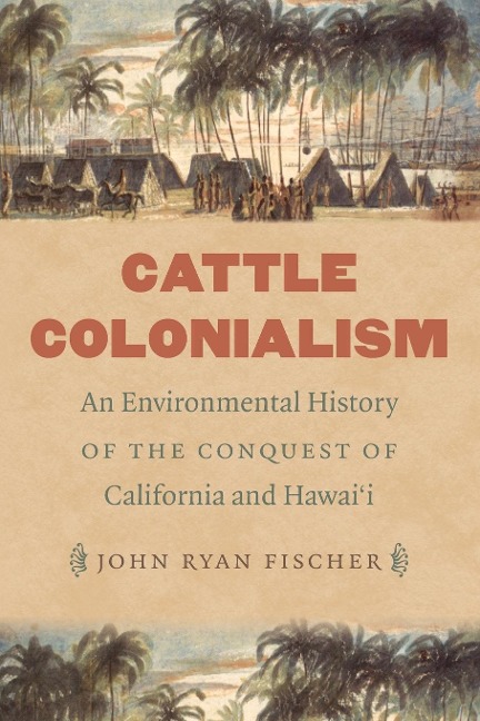 Cattle Colonialism: An Environmental History of the Conquest of California and Hawaii