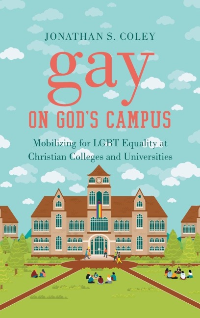 Gay on Gods Campus: Mobilizing for LGBT Equality at Christian Colleges and Universities