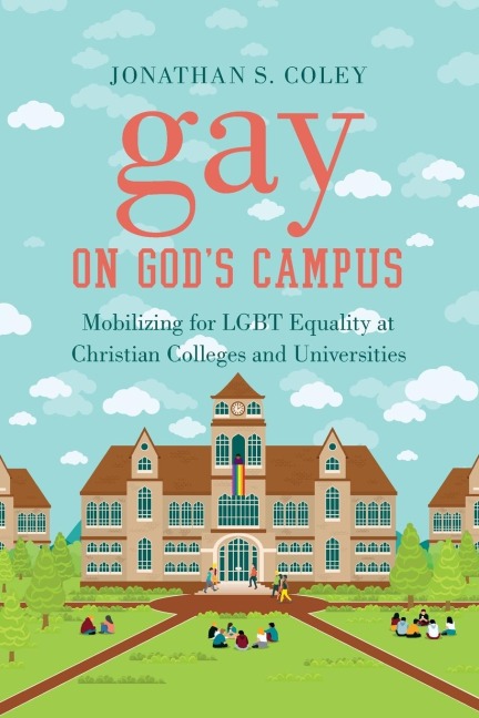 Gay on Gods Campus: Mobilizing for LGBT Equality at Christian Colleges and Universities