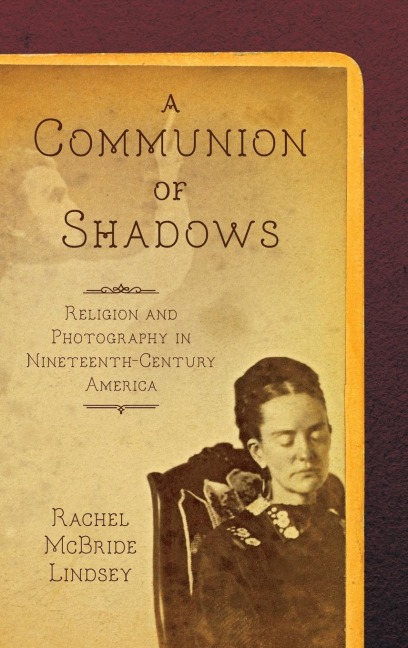 A Communion of Shadows: Religion and Photography in Nineteenth-Century America
