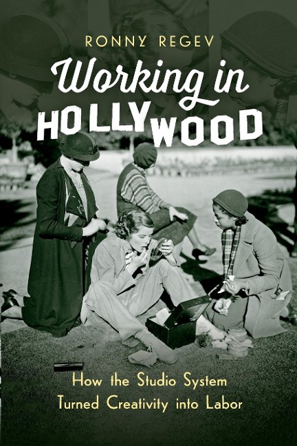 Working in Hollywood: How the Studio System Turned Creativity Into Labor