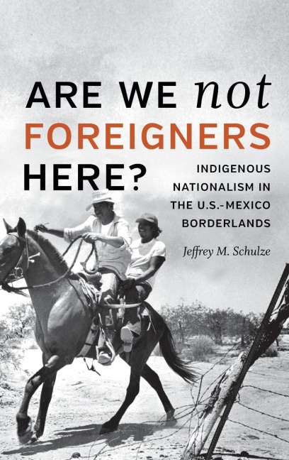 Are We Not Foreigners Here?: Indigenous Nationalism in the U.S.-Mexico Borderlands
