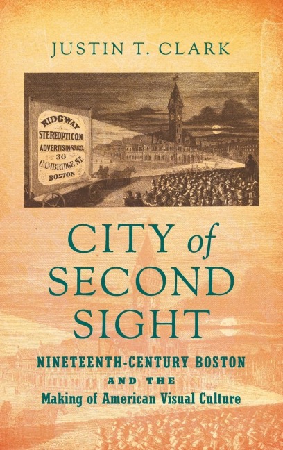 City of Second Sight: Nineteenth-Century Boston and the Making of American Visual Culture