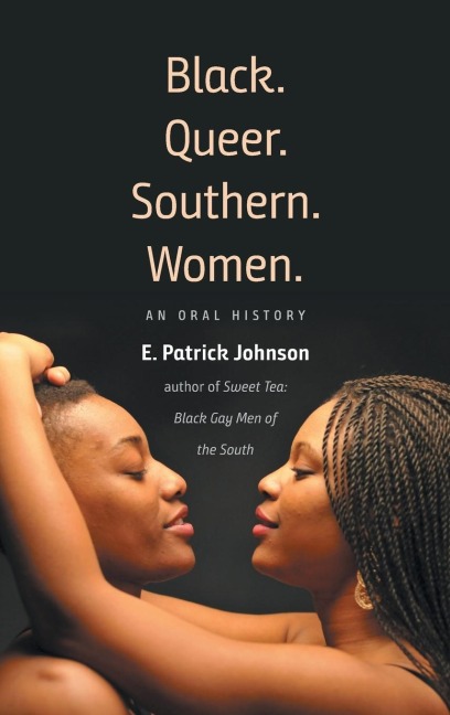 Black. Queer. Southern. Women.: An Oral History