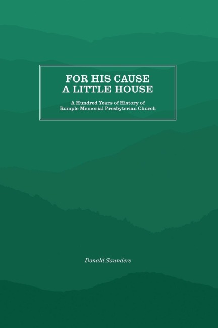For His Cause a Little House: A Hundred Year History of Rumple Memorial Presbyterian Church