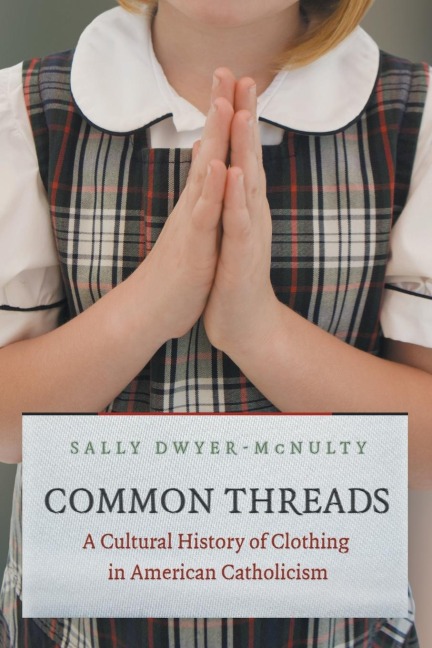 Common Threads: A Cultural History of Clothing in American Catholicism