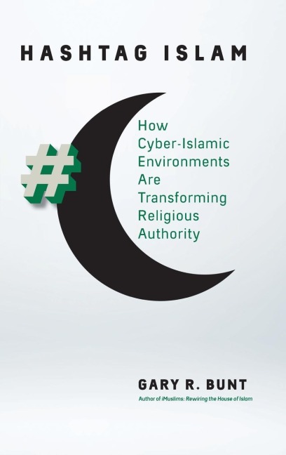 Hashtag Islam: How Cyber-Islamic Environments Are Transforming Religious Authority
