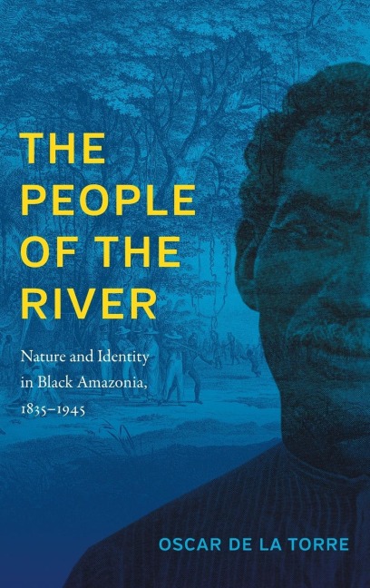 The People of the River: Nature and Identity in Black Amazonia, 1835-1945