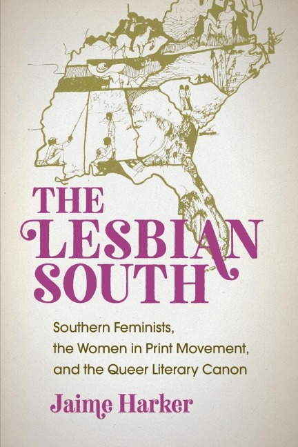 The Lesbian South: Southern Feminists, the Women in Print Movement, and the Queer Literary Canon