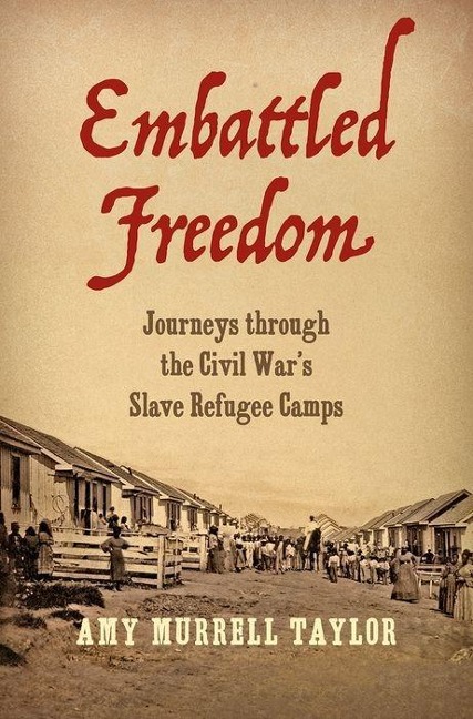 Embattled Freedom: Journeys Through the Civil Wars Slave Refugee Camps