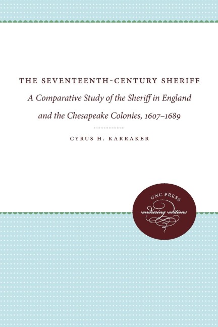 The Seventeenth-Century Sheriff: A Comparative Study of the Sheriff in England and the Chesapeake Colonies, 1607-1689
