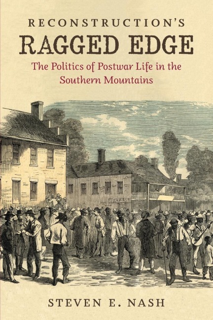 Reconstructions Ragged Edge: The Politics of Postwar Life in the Southern Mountains