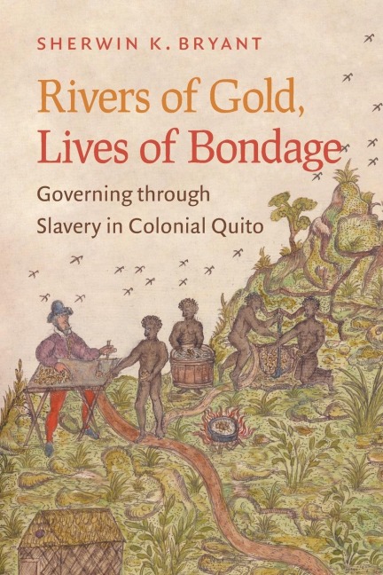 Rivers of Gold, Lives of Bondage: Governing through Slavery in Colonial Quito