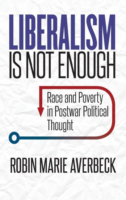 Liberalism Is Not Enough: Race and Poverty in Postwar Political Thought