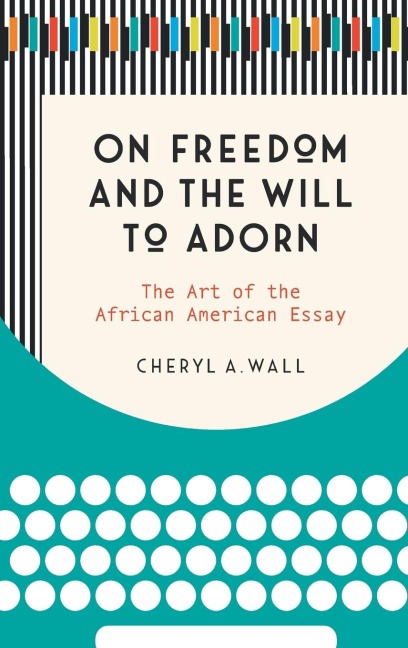 On Freedom and the Will to Adorn: The Art of the African American Essay