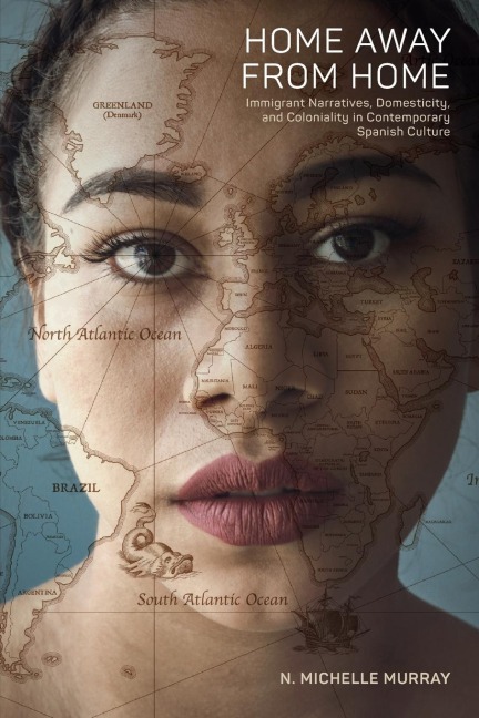 Home Away from Home: Immigrant Narratives, Domesticity, and Coloniality in Contemporary Spanish Culture