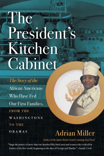 The Presidents Kitchen Cabinet: The Story of the African Americans Who Have Fed Our First Families, from the Washingtons to the Obamas