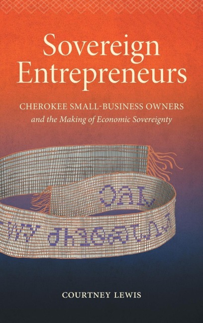 Sovereign Entrepreneurs: Cherokee Small-Business Owners and the Making of Economic Sovereignty