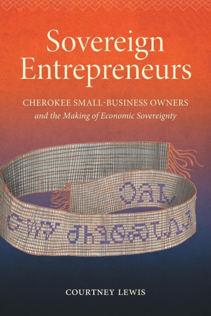 Sovereign Entrepreneurs: Cherokee Small-Business Owners and the Making of Economic Sovereignty