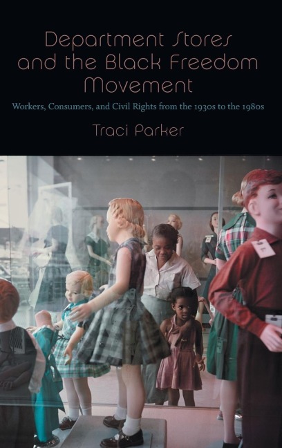 Department Stores and the Black Freedom Movement: Workers, Consumers, and Civil Rights from the 1930s to the 1980s