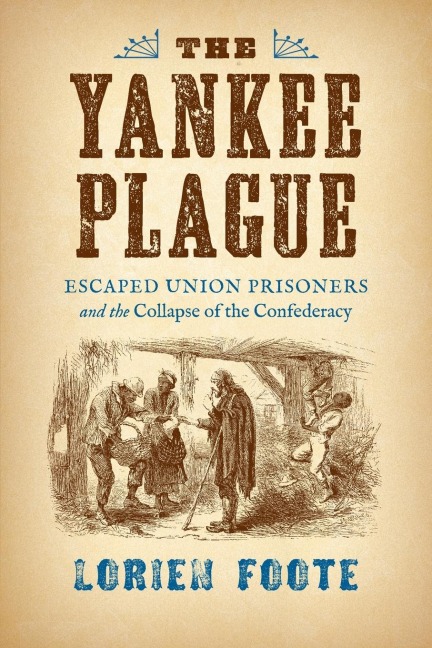 The Yankee Plague: Escaped Union Prisoners and the Collapse of the Confederacy