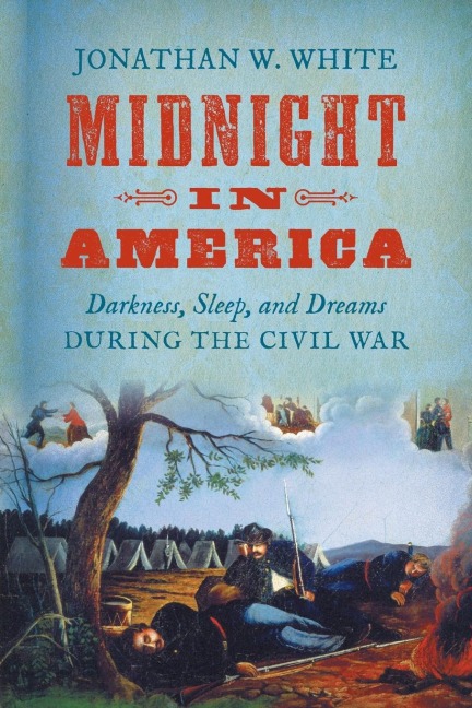 Midnight in America: Darkness, Sleep, and Dreams during the Civil War
