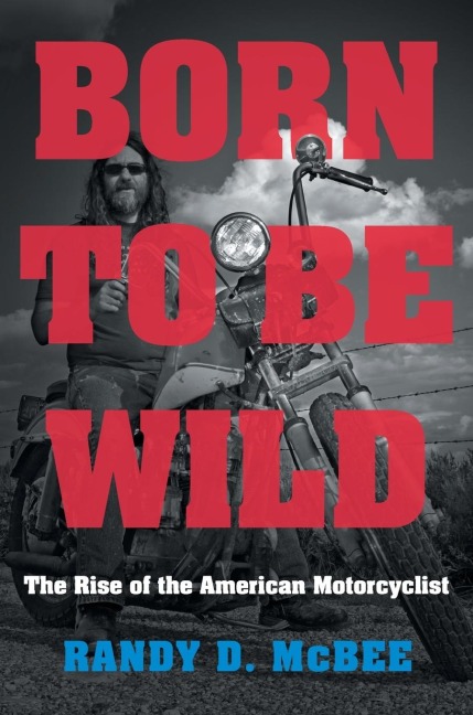 Born to Be Wild: The Rise of the American Motorcyclist