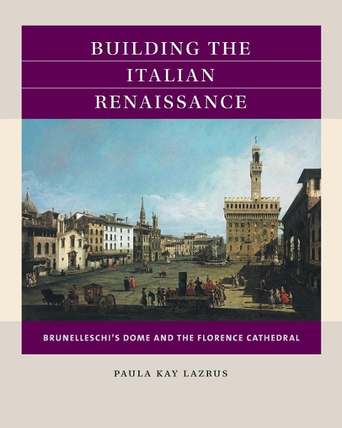 Building the Italian Renaissance: Brunelleschis Dome and the Florence Cathedral