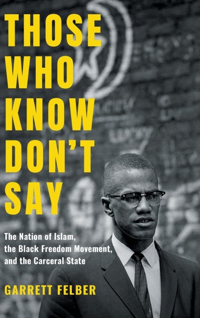 Those Who Know Dont Say: The Nation of Islam, the Black Freedom Movement, and the Carceral State