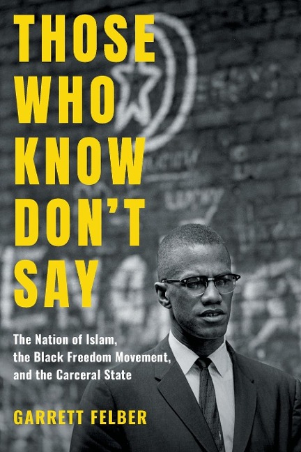 Those Who Know Dont Say: The Nation of Islam, the Black Freedom Movement, and the Carceral State