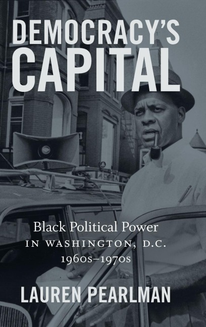 Democracys Capital: Black Political Power in Washington, D.C., 1960s-1970s