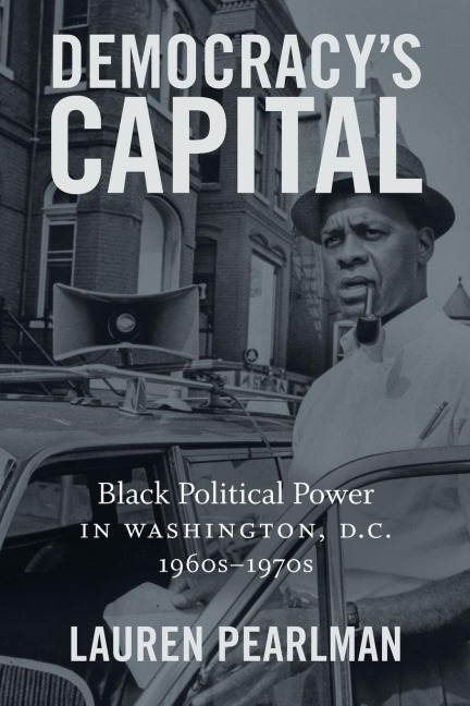 Democracys Capital: Black Political Power in Washington, D.C., 1960s-1970s