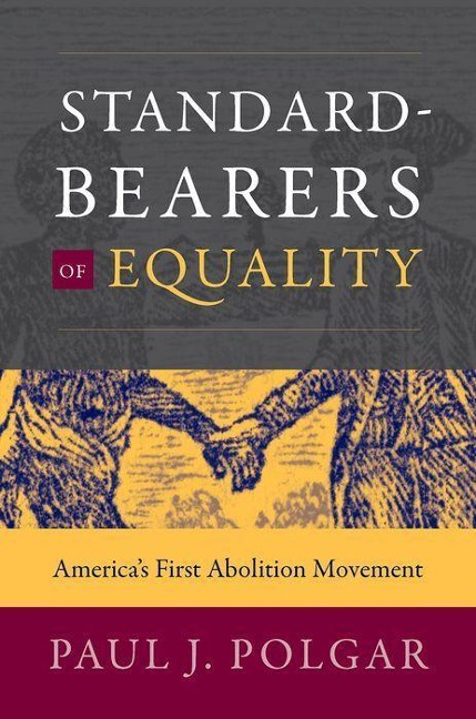 Standard-Bearers of Equality: Americas First Abolition Movement